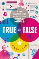 True or false : a CIA analyst's guide to spotting fake news book cover